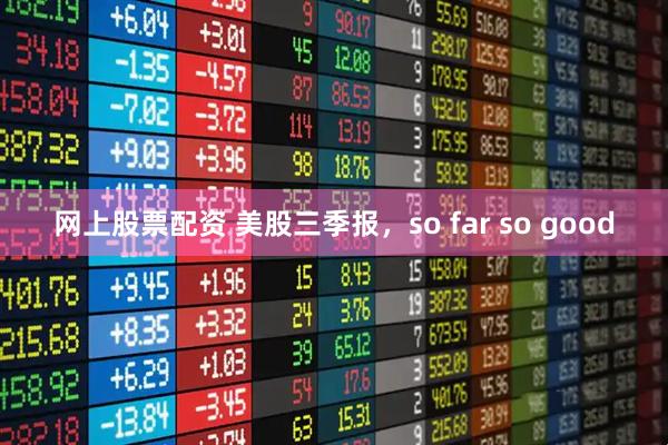 网上股票配资 美股三季报，so far so good